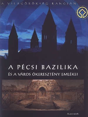 A Pécsi Bazilika és a város ókeresztény emlékei