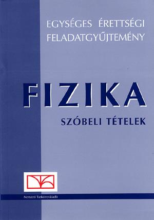 Egységes érettségi feladatgyűjtemény. Fizika szóbeli érettségi tételek