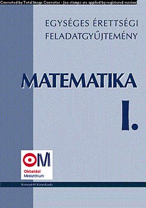 Egységes érettségi feladatgyűjtemény. Matematika I.