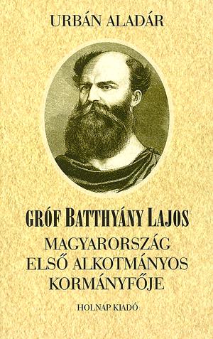 Gróf Batthyány Lajos Magyarország első alkotmányos kormányfője