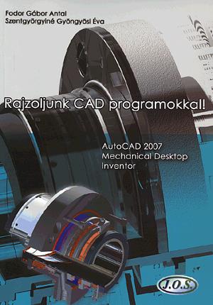 Rajzoljunk CAD programokkal! Autocad 2007, Mech. D., Inventor