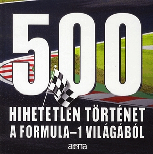 500 hihetetlen történet a Formula-1 világából