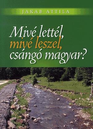 Mivé lettél, mivé leszel, csángó magyar?