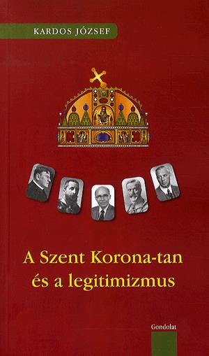 A Szent Korona-tan és a legitimizmus történetéből