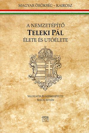 A nemzetépítő Teleki Pál élete és utóélete