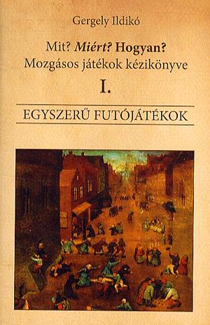 Mit? Miért? Hogyan? - Mozgásos játékok kézikönyve I.