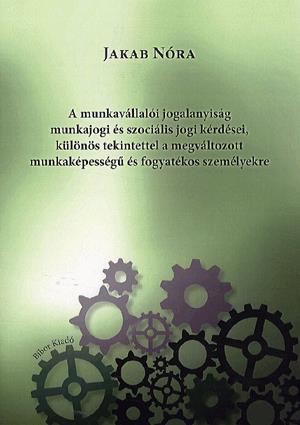 A munkavállalói jogalanyiság munkajogi és szociális jogi kérdései, különös tekintettel a megváltozott munkaképességű és fogyatékos személyekre