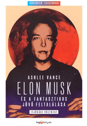 Elon Musk és a fantasztikus jövő feltalálása
