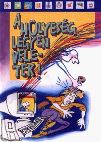 A hülyeség legyen veletek!