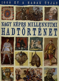 Nagy képes millenniumi hadtörténet