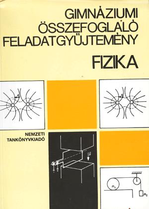 Gimnáziumi összefoglaló feladatgyűjtemény: Fizika