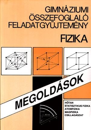 Gimnáziumi összefoglaló feladatgyűjtemény - Fizika megoldások: Hőtan, statisztikus fizika, atomfizika, magfizika, csillagászat