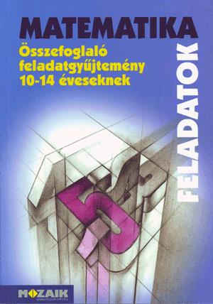 Matematika Összefoglaló feladatgyűjtemény 10-14 éveseknek