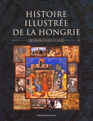 Konyv Salamon Konrad Estok Janos Csorba Csaba Histoire Illustree De La Hongrie Des Origines Jusqu A Nos Jours