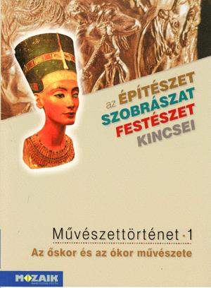 Művészettörténet 1. Az építészet, szobrászat, festészet kincsei.  Az őskor és az ókor művészete