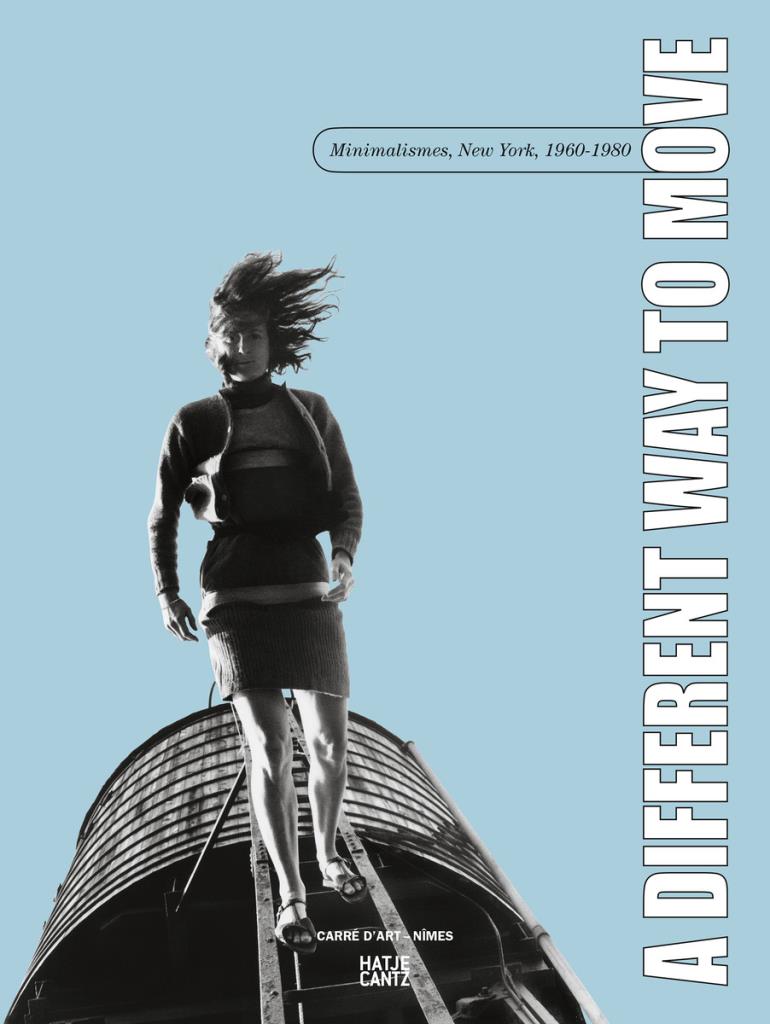A Different Way to Move - Minimalismes, New York, 1960–1980