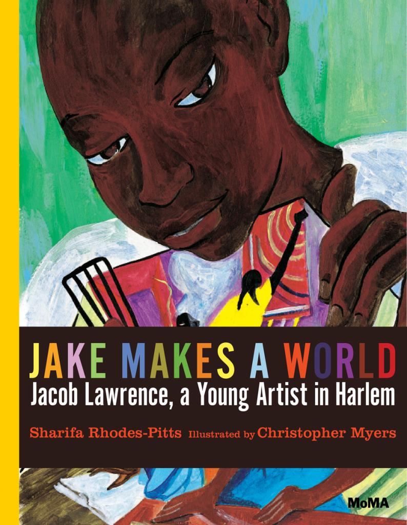 Jake Makes a World - Jacob Lawrence, a Young Artist in Harlem
