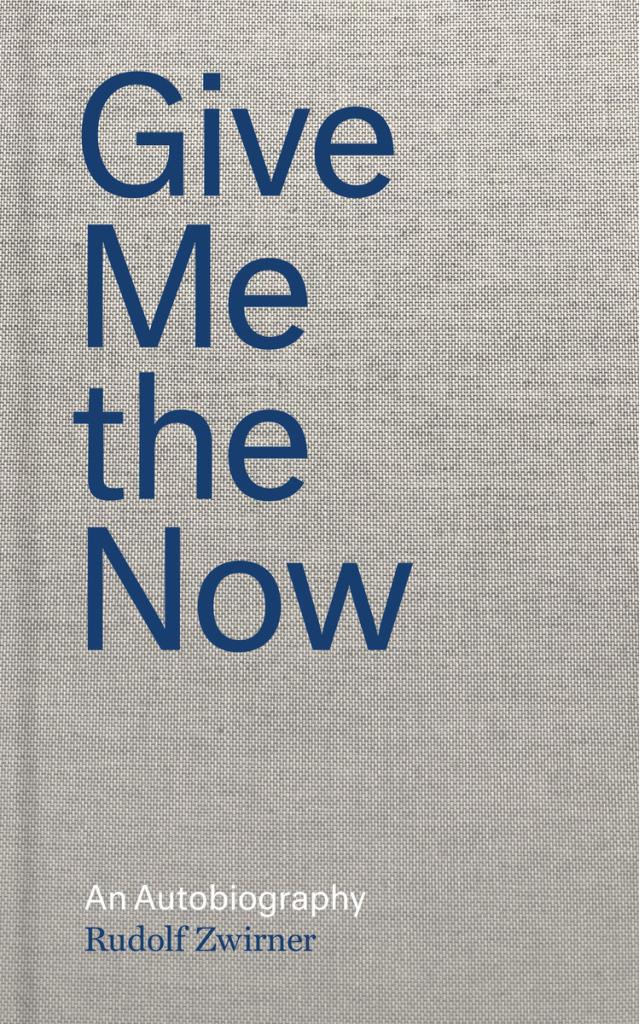 Rudolf Zwirner: Give Me the Now - An Autobiography