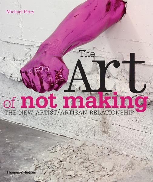 The Art of Not Making - The New Artist / Artisan Relationship