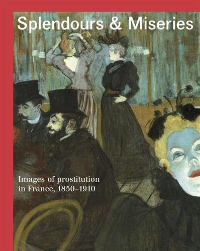 Splendours and Miseries - Images of Prostitution in France, 1850-1910