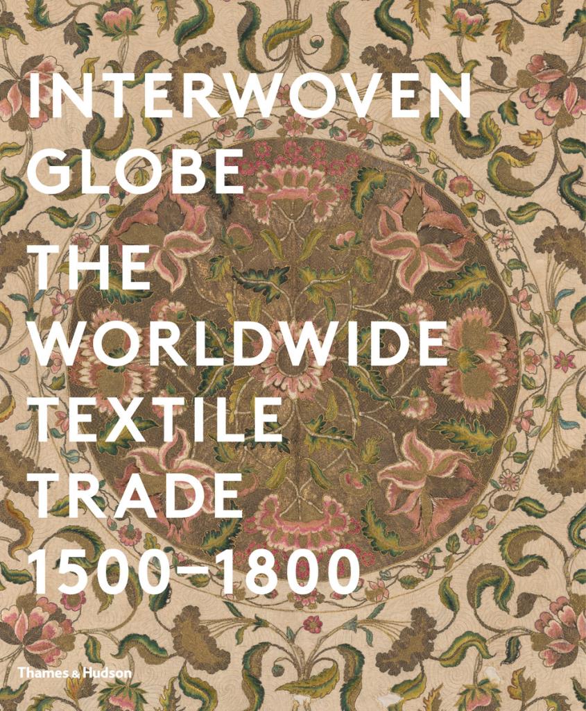 Interwoven Globe - The Worldwide Textile Trade, 1500 -1800