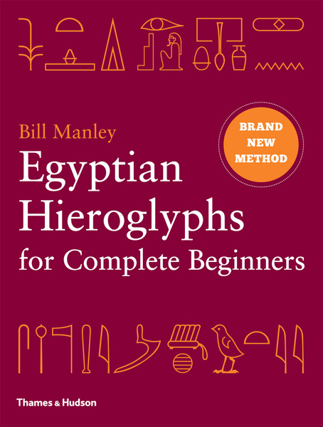 Egyptian Hieroglyphs for Complete Beginners - The Revolutionary New Approach to Reading the Monuments
