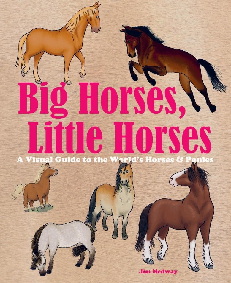 Big Horses, Little Horses - A Visual Guide to the World’s Horses and Ponies