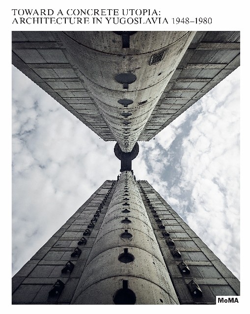 Toward a Concrete Utopia - Architecture in Yugoslavia, 1948–1980