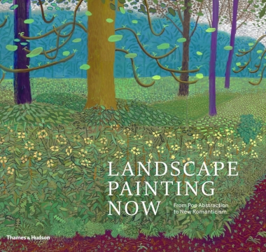Landscape Painting Now - From Pop Abstraction to New Romanticism