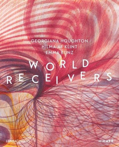 World Receivers - Georgiana Houghton - Hilma af Klint - Emma Kunz