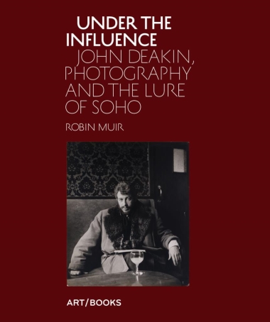 Under the Influence - John Deakin, Photography and the Lure of Soho