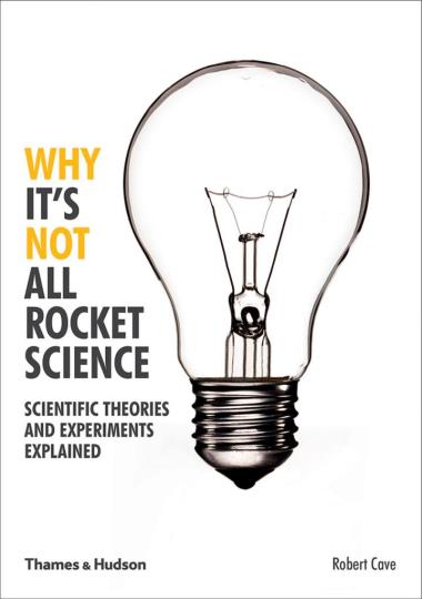 Why It""s Not All Rocket Science - Scientific Theories and Experiments Explained