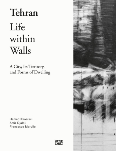 Tehran - Life Within Walls: - A City, Its Territory, and Forms of Dwelling