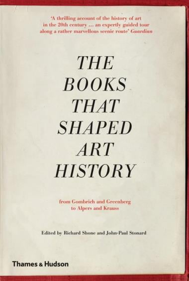 The Books that Shaped Art History - From Gombrich and Greenberg to Alpers and Krauss