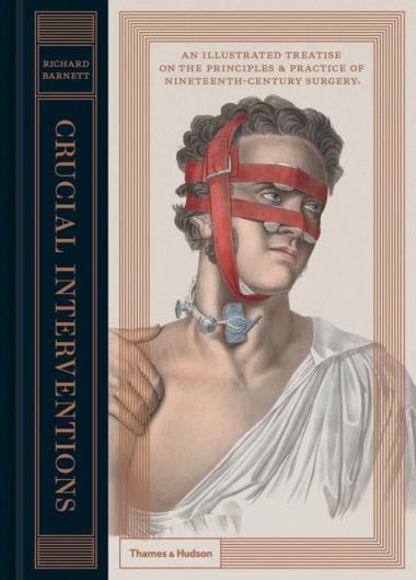 Crucial Interventions - An Illustrated Treatise on the Principles & Practice of Nineteenth-Century Surgery.