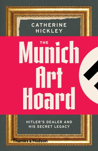 The Munich Art Hoard - Hitler""s Dealer and His Secret Legacy