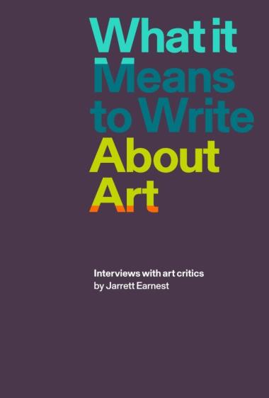What it Means to Write About Art - Interviews with Art Critics