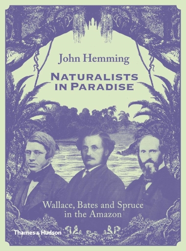 Naturalists in Paradise - Wallace, Bates and Spruce in the Amazon