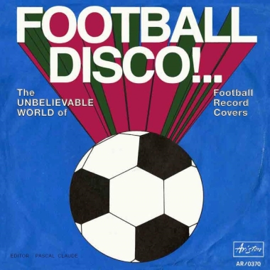 Football Disco! - The Unbelievable World of Football Record Covers