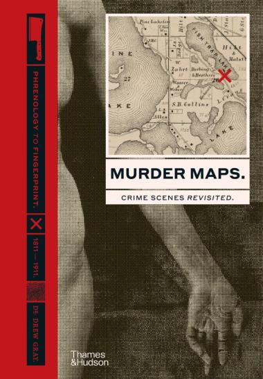 Murder Maps - Crime Scenes Revisited; Phrenology to Fingerprint 1811–1911