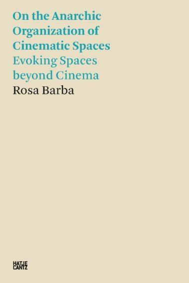 Rosa Barba - On the Anarchic Organization of Cinematic Spaces – Evoking Spaces beyond Cinema