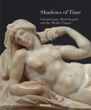 Shadows of Time - Giambologna, Michelangelo and the Medici Chapel