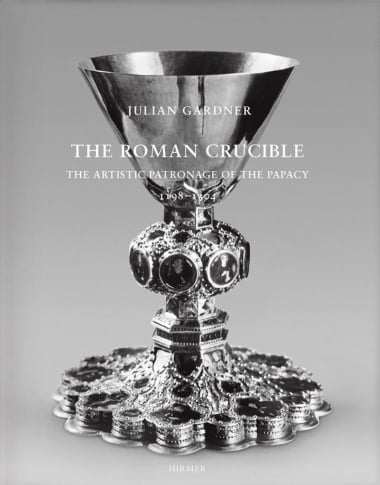 The Roman Crucible - The Artistic Patronage of the Papacy 1198 - 1304