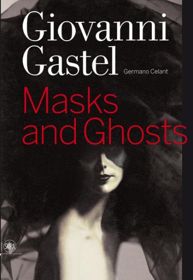 Giovanni Gastel - Masks and Ghosts