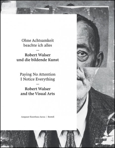 Paying No Attention I Notice Everything - Robert Walser and the Visual Arts