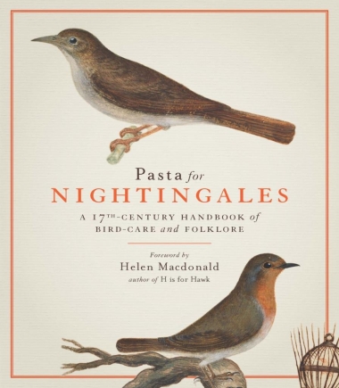 Pasta For Nightingales - A 17th-century handbook of bird-care and folklore