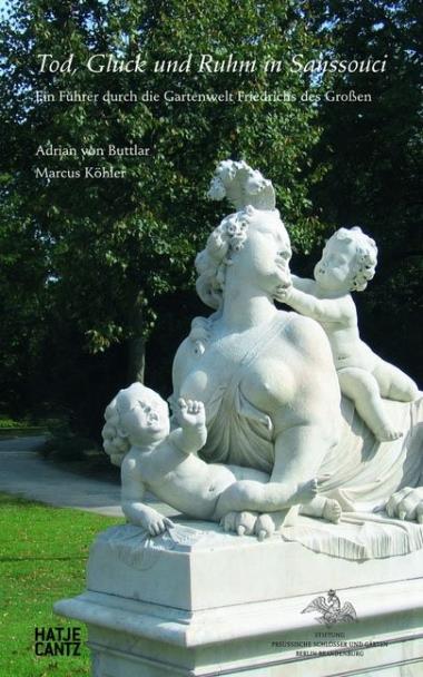Tod, Glück und Ruhm in Sanssouci (German Edition) - Ein Führer durch die Gartenwelt Friedrichs des Großen