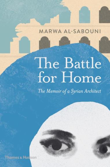 The Battle for Home - The Memoir of a Syrian Architect