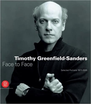 Timothy Greenfield-Sanders - Face to Face: Selected Portraits 1977-2005