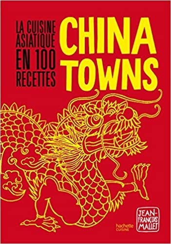 Chinatowns: La cuisine asiatique en 100 recettes
